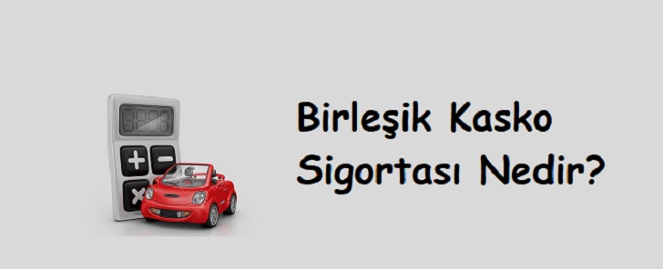 Birleşik Kasko Sigortası Nedir? – Genel Şartları